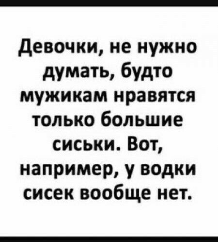 девочки не нужно думать будто мужикам нравятся только большие сиськи Вот например у водки сисек вообще нет