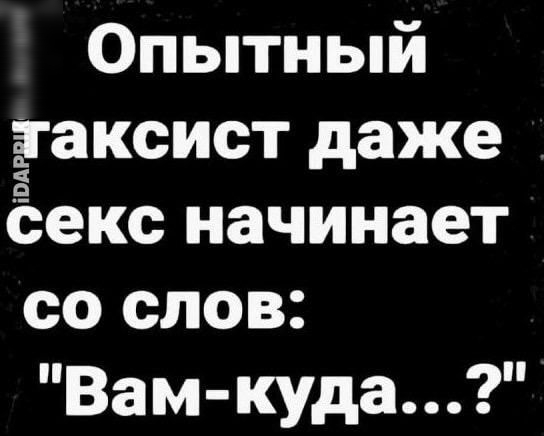 Опытный даксист даже Ёекс начинает со слов Вам куда