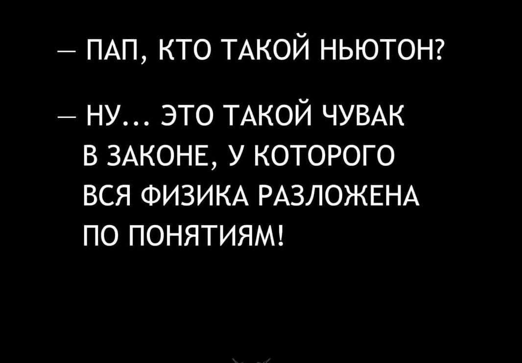 ПАП кто ТАКОЙ ньютонг ну это ТАКОЙ ЧУВАК в ЗАКОНЕ у которого вся ФИЗИКА РАЗЛОЖЕНА по ПОНЯТИЯМ
