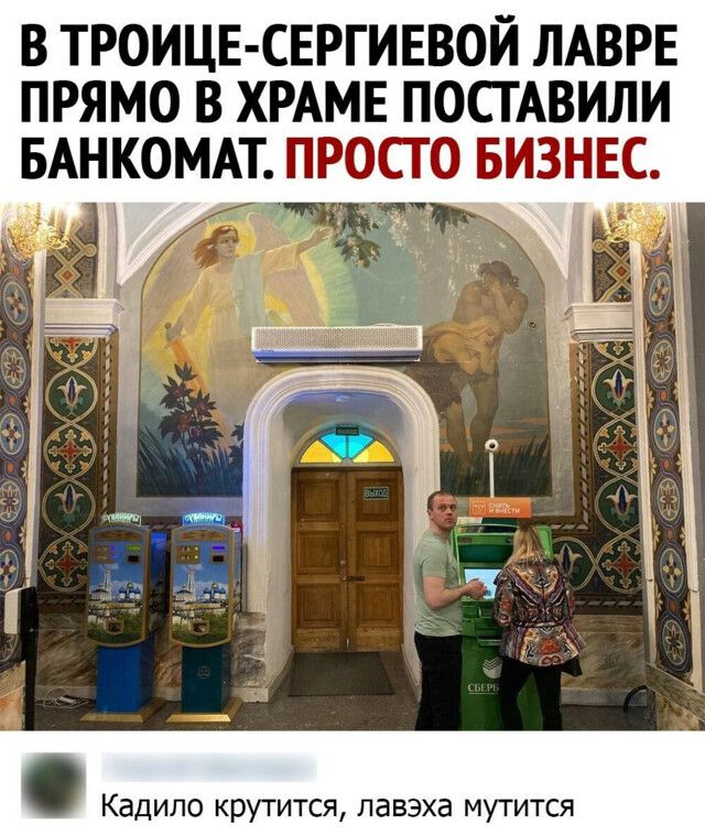 В троицесергиевой лавре прямо в храме поставили банкомат. Просто бизнес. . Кадило крутится, лавэха мутится