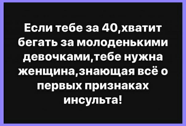 Если тебе за 40хватит бегать за молоденькими девочкамитебе нужна женщиназнающая всё о первых признаках инсульта