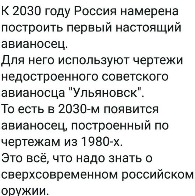 К 2030 году Россия намерена построить первый настоящий авианосец Для него используют чертежи недостроенного советского авианосца Ульяновск То есть в 2030 м появится авианосец построенный по чертежам из 1980 х Это всё что надо знать о сверхсовременном российском оружии