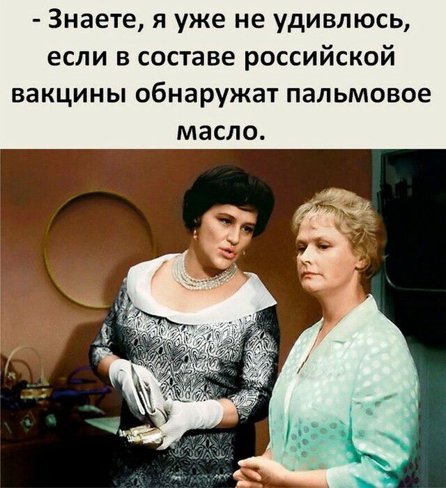 Знаете я уже не удивлюсь если в составе российской вакцины обнаружат пальмовое масло