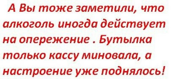 А Вы тоже заметили что алкоголь иногда действует на опережение Бутылка только кассу миновала и настроение уже поднялось