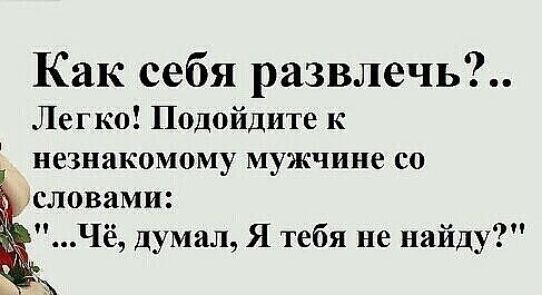 Как себя развлечь Легко Подойдите к незнакомому мужчине со словами Чё думал Я тебя не найду _ Ъ
