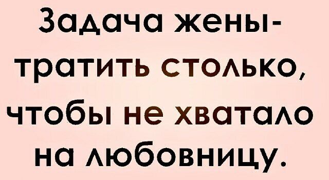 Задача жены тратить стаько чтобы не хватаАо на Аюбовницу