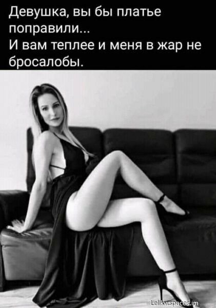 Девушка вы бы платье поправили И вам теплее и меня в жар не бросалобы
