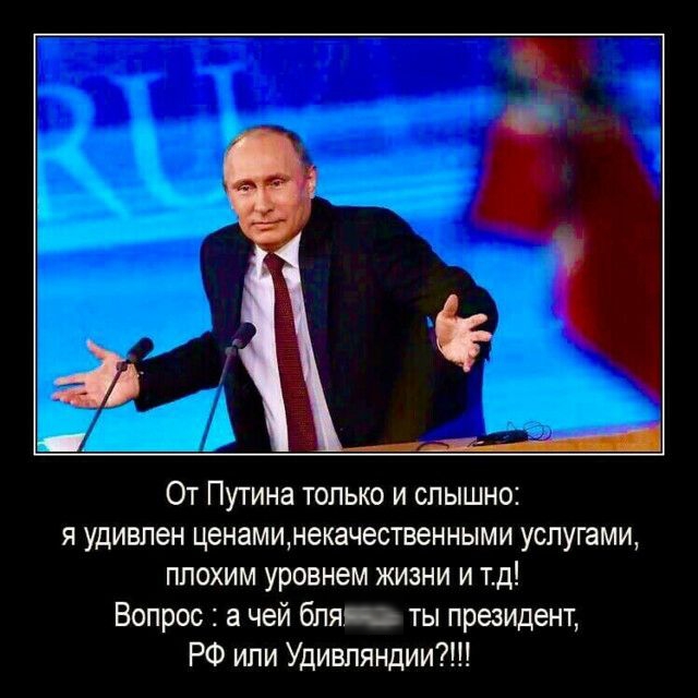 От Путина только и слышно я удивлен ценаминекачественными услугами плохим уровнем жизни и тд Вопрос а чей бПЯЪ ты президент РФ или Удивпяндии