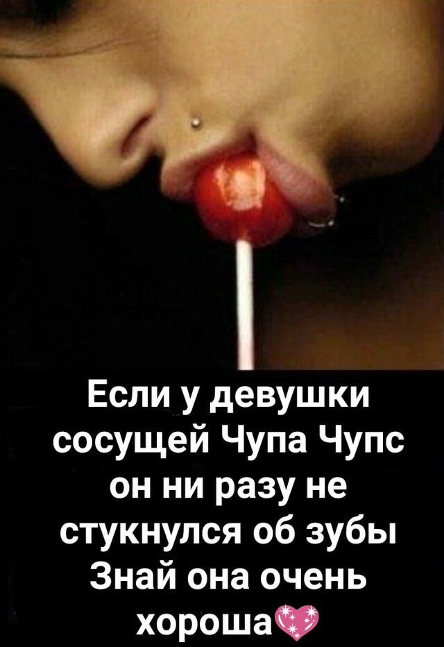 Если у девушки сосущей Чупа Чупс он ни разу не стукнулся об зубы Знай она очень хороша