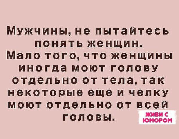 Мужчины не пытайтесь понять женщин Мало того что женщины иногда моют голову отдельно от телатак некоторые еще и челку моют отдельно от всей г ол о в ы ЖЗ