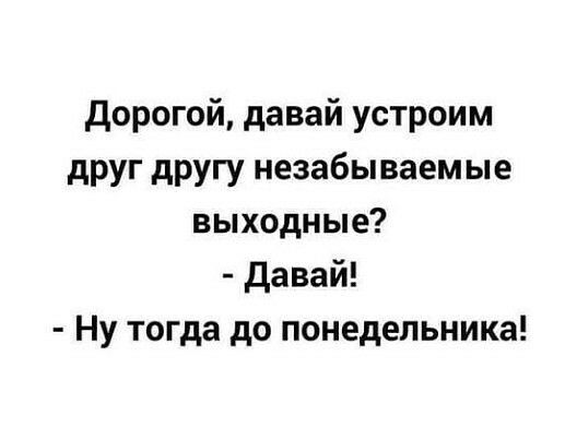 дорогой давай устроим друг другу незабываем ые выходные Давай Ну тогда до понедельника