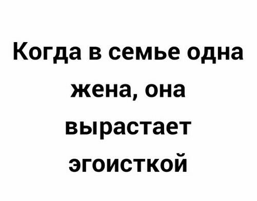 Когда в семье одна жена она вырастает эгоисткой