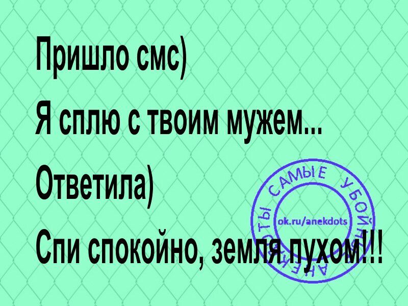 Пришло смс Я сплю ствоим мужем Ответила Спи спокойнозем