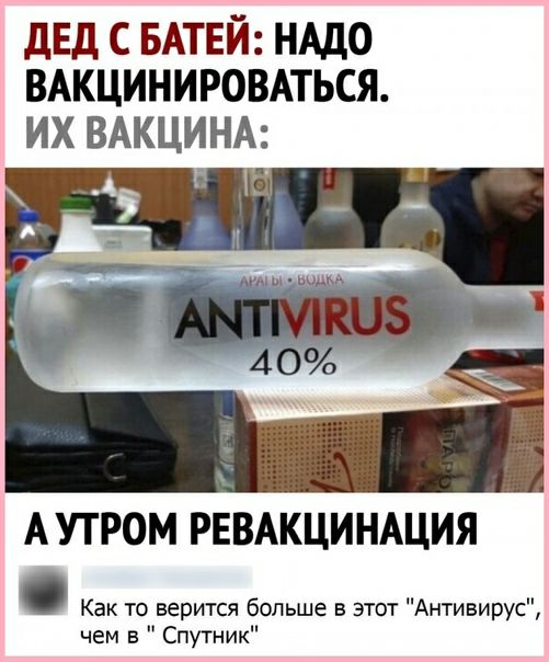 дЕд С БАТЕЙ НАДО ВАКЦИНИРОВАТЬСЯ ИХ ВАКЦИНА А УТРОМ РЕВАКЦИНАЦИЯ Как то верится больше в этот Антивирус чем в Спутник