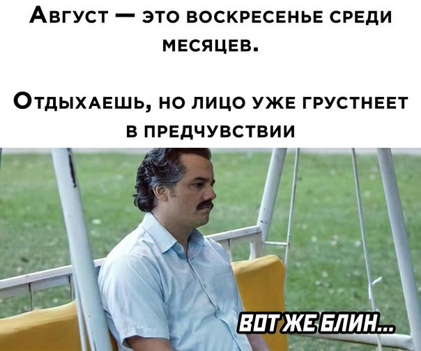 АВГУСТ _ ЭТО ВОСКРЕСЕНЬЕ СРЕДИ МЕСЯЦЕВ ОТДЫХАЕШЬ НО ЛИЦО УЖЕ ГРУСТНЕЕТ В ПРЕДЧУВСТВИИ А впт жввлиН т