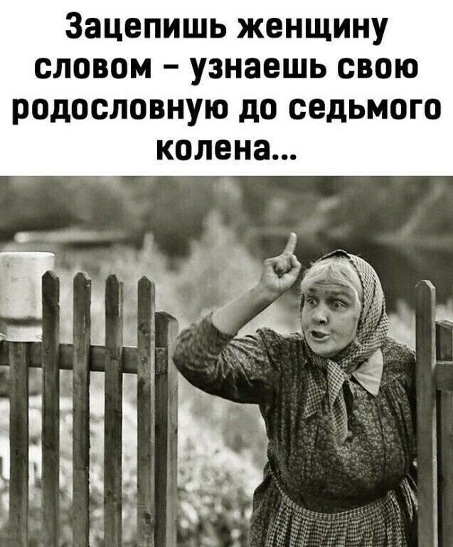 Зацепишь женщину словом узнаешь свою родословную до седьмого колена