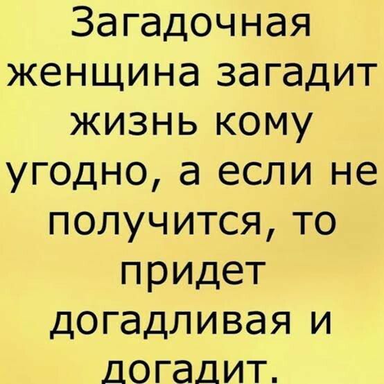 Загадочная женщина загадит жизнь кому угодно а если не получится то придет догадливая и догадит