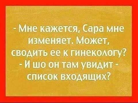 Мне кажется Сара мне изменяет Может сводить ее к гшиетпагу и шла ан там увидит спищк щадящих