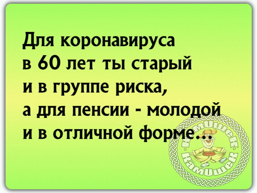 Для коронавируса в 60 лет ты старый и в группе риска 3 для пенсии моло и в отличной фо