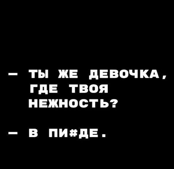 ты ЖЕ дЕВОЧКА ГДЕ ТВОЯ НЕЖНОСТЬ