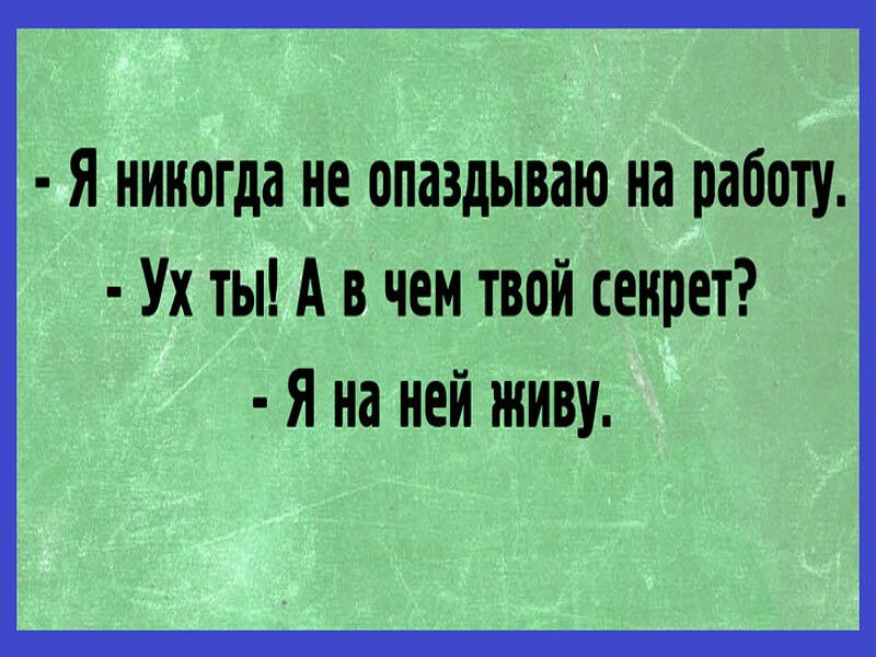 я ниногда не опаздываю на работу Ух ты А в чем твой секрет Я на ней живу