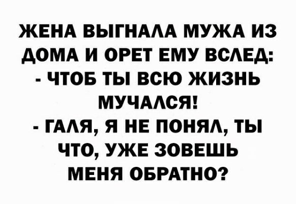 ЖЕНА ВЫГНААА МУЖА ИЗ ДОМА И ОРЕТ ЕМУ ВОАЕД ЧТОБ ТЫ ВОЮ ЖИЗНЬ МУЧААОЯ ГААЯ Я НЕ ПОНЯА ТЫ ЧТО УЖЕ ЗОВЕШЬ МЕНЯ ОБРАТНО