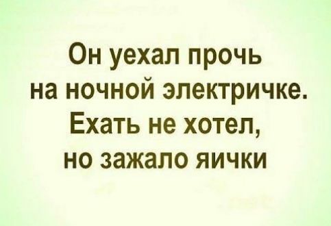 Он уехал прочь на ночной электричке Ехать не хотел но зажало яички