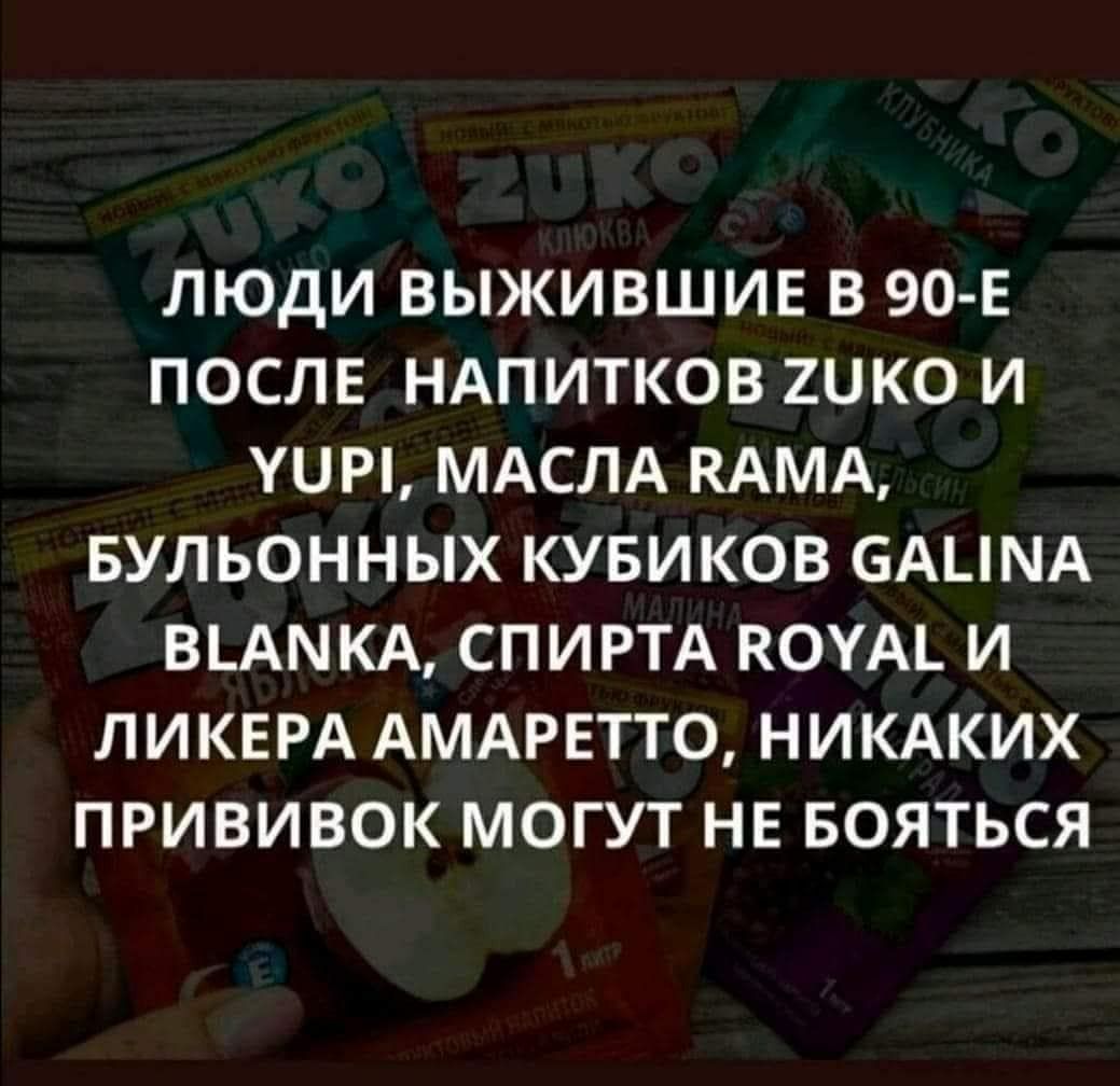 ЛЮДИ ВЫЖИВШИЕ В 90 Е ПОСЛЕ НАПИТКОВ 2ЦКО И УЦИ МАСЛА КАМА БУЛЬОННЫХ КУБИКОВ бАЦМА ВЬАМКА СПИРТА КОУАі И ЛИКЕРА АМАРЕТТО НИКАКИХ ПРИВИВОК МОГУТ НЕ БОЯТЬСЯ