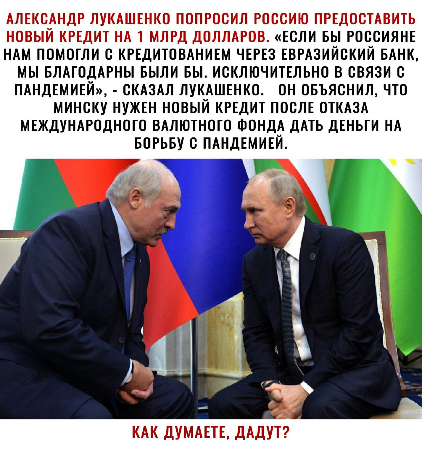АЛЕКСАНДР ЛУКАШЕНКО попросил россию ПРЕДОСТАВИТЬ новый КРЕДИТ НА 1 млрд долмров Если вы россиянв НАм помогли с КРЕДИТОВАНИЕМ ЧЕРЕЗ ЕВРАЗИЙСКИЙ БАНК мы БЛАГОДАРНЫ БЫЛИ вы исключитшьно в связи ПАНДЕМИЕЙ СКАЗАЛ ЛУКАШЕНКО он овъяснил что минску НУЖЕН новый КРЕДИТ ПОСЛЕ ОТКАЗА мвждунмтдного ВАЛЮТНОГО ФОНДА ДАТЬ двньги НА БОРЬБУ с ПАНДЕМИЕЙ КАК ДУМАЕТЕ ДАДУТ
