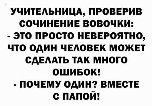 учитеьницд проверив сочинение вовочки это просто невероятно что один чедовек может сдемть тАк много ошивокт почему один вместе с пдпой