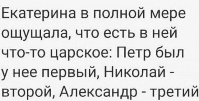 Екатерина в полной мере ощущала что есть в ней что то царское Петр был у нее первый Николай второй Александр третий