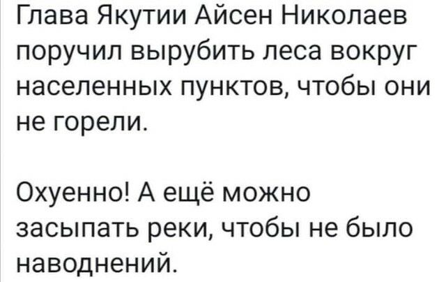 Глава Якутии Айсен Николаев поручил вырубить леса вокруг населенных пунктов чтобы они не горели Охуенно А ещё можно засыпать реки чтобы не было наводнений