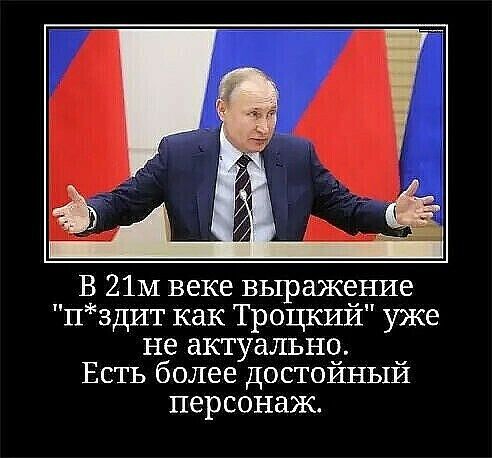 В 21М веке выражение пздит как Троцкий уже не актуально Есть более достойный персонаж