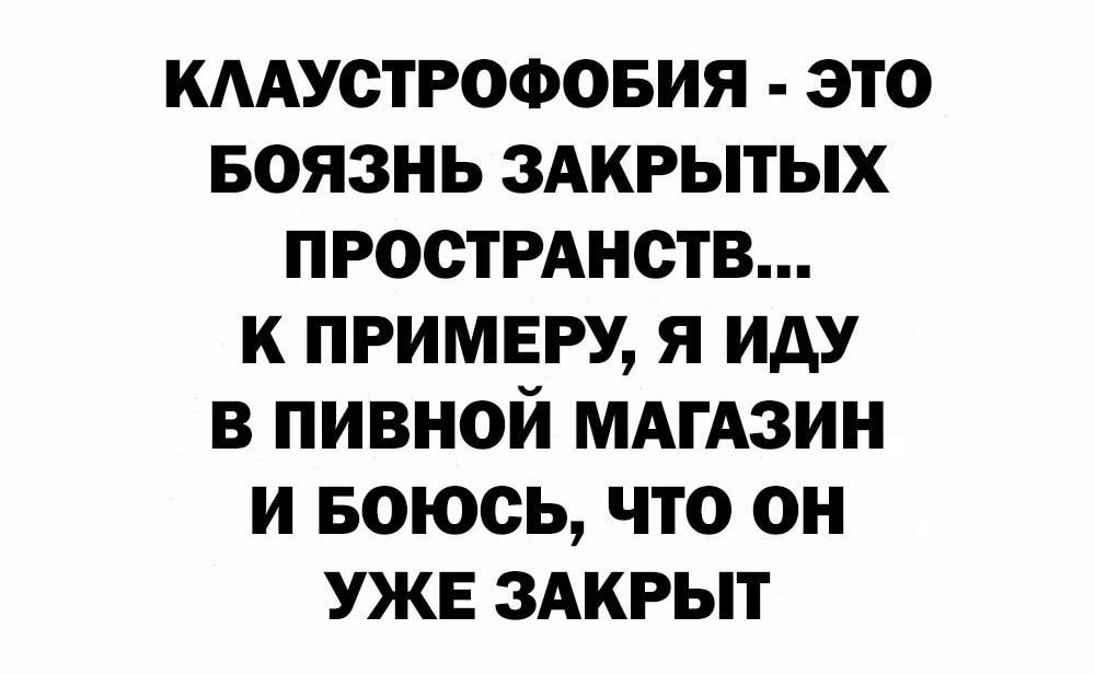 кмустрофовия это БОЯЗНЬ ЗАКРЫТЫХ ПРОСТРАНСТВ к примеру я иду в пивной МАгАзин и Боюсь что он УЖЕ ЗАКРЫТ