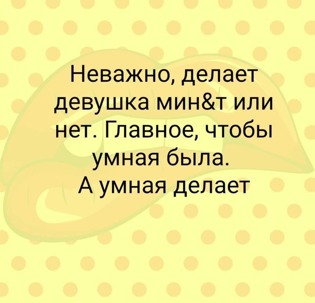 Неважно делает девушка минт или нет Главное чтобы умная была А умная делает
