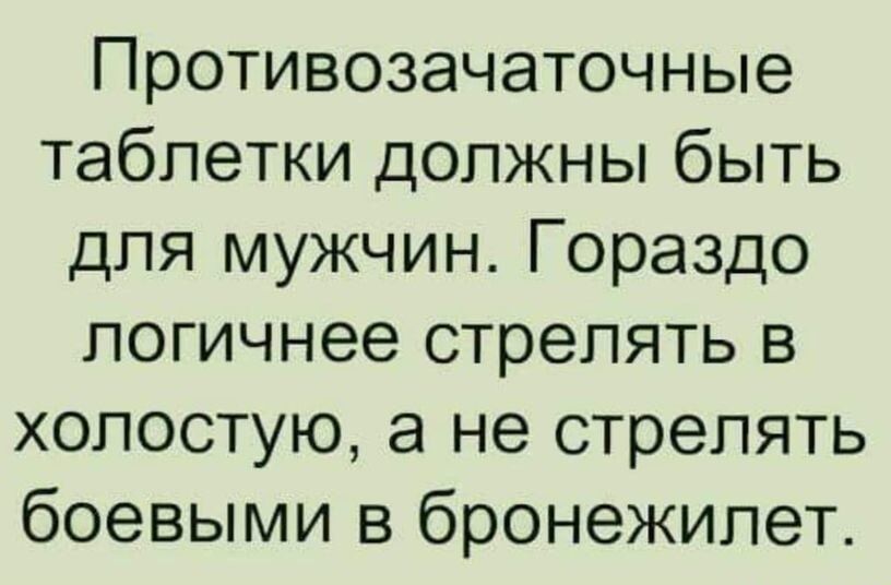 Противозачаточные таблетки должны быть для мужчин Гораздо логичнее стрелять в холостую а не стрелять боевыми в бронежилет