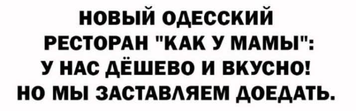 новый одесский рвстомн кдк у мдмы У иАс дЁшвво и вкусна но мы ЗАСТАВАЯЕМ довддть