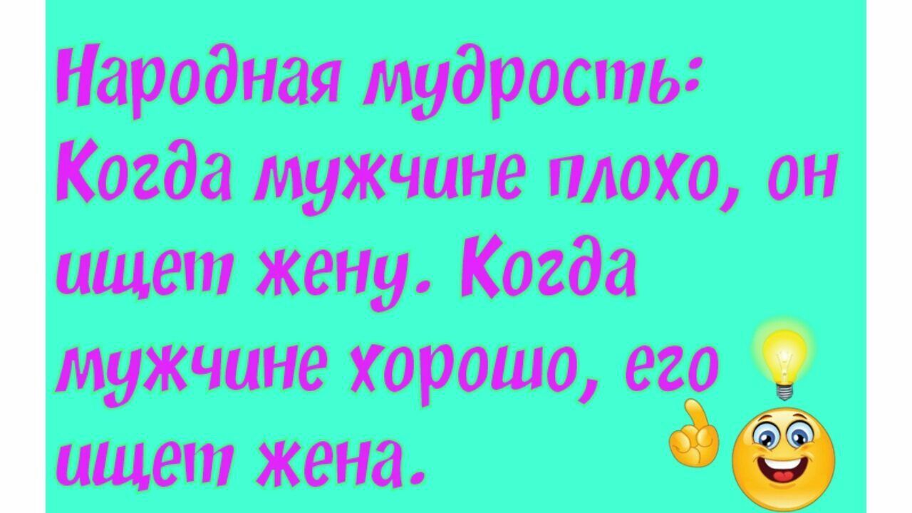 Народная мудрость Когда мужчине плохо он ищет жену Когда мужчине хорошо 8209 ищет жена ёё