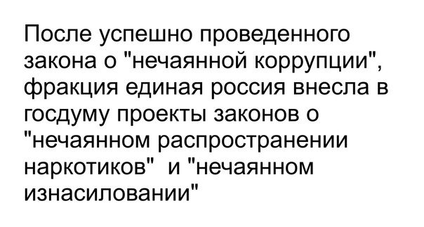После успешно проведенного закона о нечаянной коррупции фракция единая россия внесла в госдуму проекты законов о нечаянном распространении наркотиков и нечаянном изнасиловании