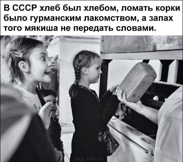 В СССР хлеб был хлебом ломать корки было гурманским лакомством а запах того мякиша не передать словами _ _ _