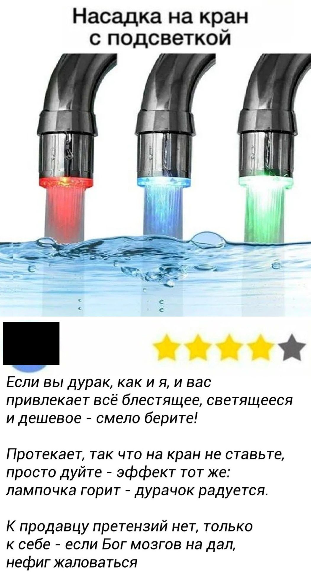 Насадка на кран с подсветкой ййййй Если вы дурак как и я и вас привлекает всё блестящее светящееся и дешевое смело берите Протекает так что на кран не ставьте просто дуйте эффект тот же лампочка горит дурачок радуется К продавцу претензий нет только к себе если Бог мозгов на дал нефиг жаловаться