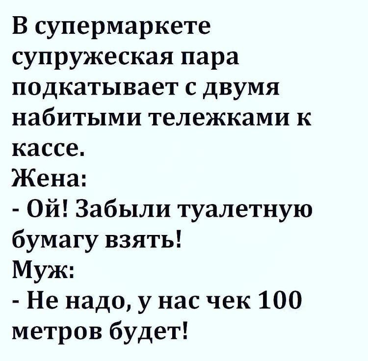 В супермаркете супружеская пара подкатывает с двумя набитыми тележками к кассе Жена Ой Забыли туалетную бумагу взять Муж Не надо у нас чек 100 метров будет