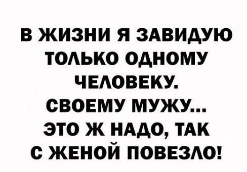 в жизни я здвидую тодько одному ЧЕАОВЕКУ своему мужу это ж нддо тАк с женой поввздш