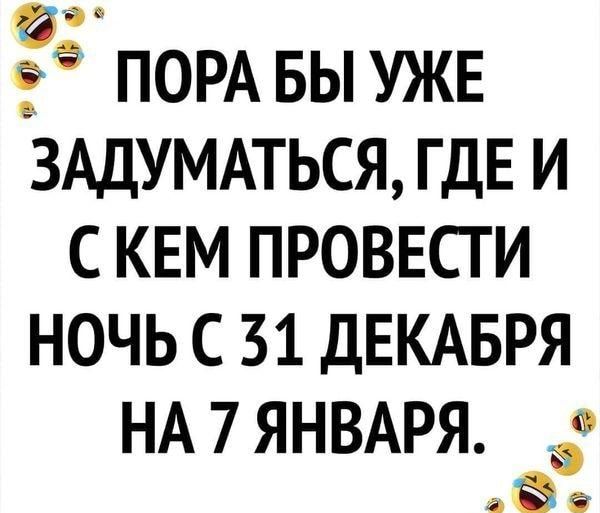 ПОРА вы УЖЕ ЗАДУМАТЬСЯ ГДЕ и с квм проввсги ночь с 31 ДЕКАБРЯ НА 7 ЯНВАРЯ за