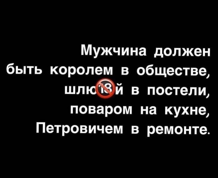 Мужчина должен быть королем в обществе шлкй в постели поваром на кухне Петровичем в ремонте