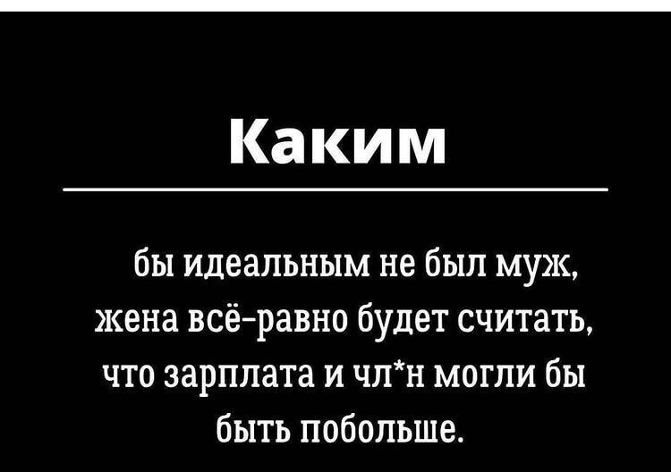 Каким бы идеальным не был муж жена всёравно будет считать что зарплата и члн могли бы быть побольше