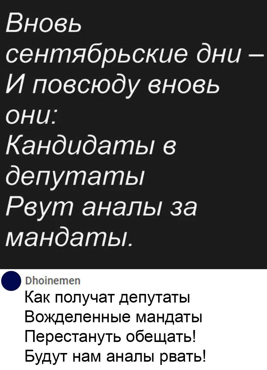 Вновь сентябрьские дни И повсюду вновь они Кандидаты в депутаты Реут анапы за мандаты Штоіпетеп Как получат депутаты Вождепенные мандаты Перестануть обещать Будут нам анапы рвать