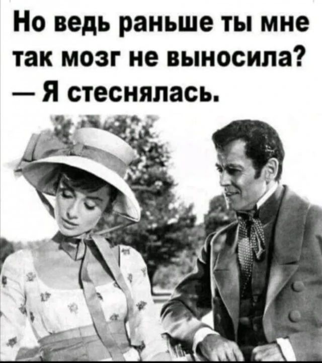 Но ведь раньше ты мне так мозг не выносила я стеснялась