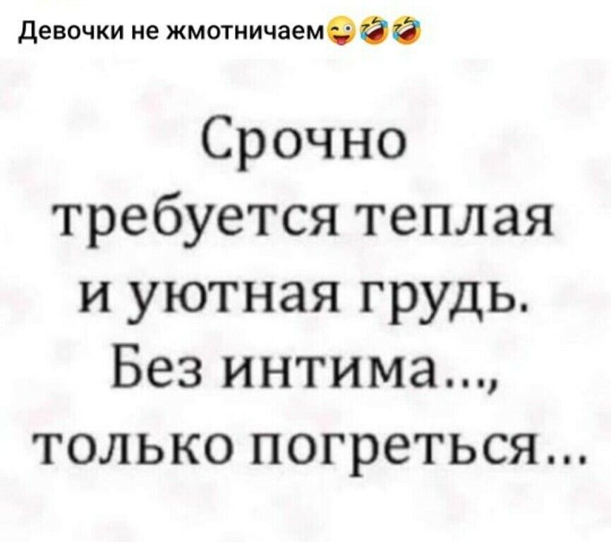 девочки не жмотничаемеее Срочно требуется теплая и уютная грудь Без интима только погреться
