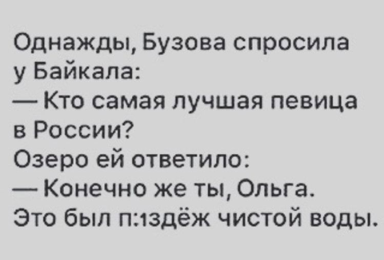 Однажды Бузова спросила у Байкала Кто самая лучшая певица в России Озеро ей ответило Конечно же ты Ольга Это был пиздёж чистой воды